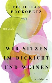 Felicitas Prokopetz “Wir sitzen im Dickicht und weinen”