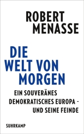 Robert Menasse “Die Welt von morgen — Ein souveränes demokratisches Europa — und seine Feinde”