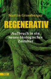 Martin Grassberger “Regenerativ — Aufbruch in ein neues ökologisches Zeitalter”