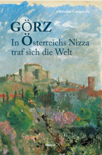 Christine Casapicola “Görz — In Österreichs Nizza traf sich die Welt”