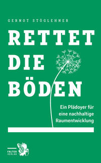 Gernot Stöglehner “Rettet die Böden — Ein Plädojer für eine nachhaltige Raumentwicklung”