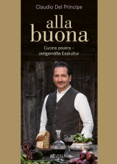 Claudio Del Principe “alla buona — Cucina povera — zeitgemäße Esskultur”