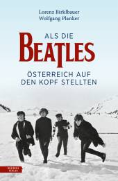 Lorenz Birklbauer & Wolfgang Planker “Als die Beatles Österreich auf den Kopf stellten”